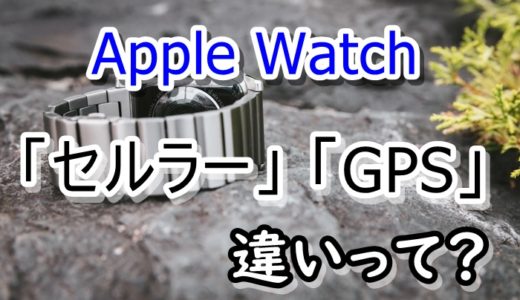 【失敗しない】Apple Watchはセルラー？GPSどっちを買うのが正解？