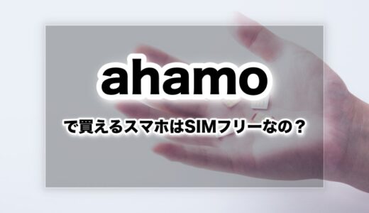 【機種変更】ahamoで買えるスマホはsimフリーモデルなの？【iPhone/Android】